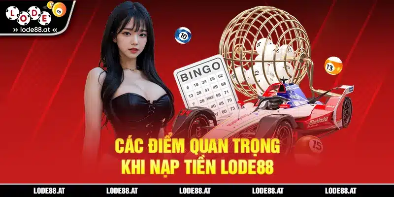 Các điểm quan trọng khi nạp tiền LODE88