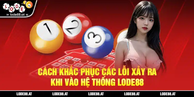 Cách khắc phục các lỗi xảy ra khi vào hệ thống LODE88