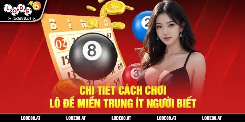 Chi tiết cách chơi lô đề miền Trung ít người biết